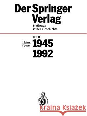 Der Springer-Verlag: Stationen Seiner Geschichte Teil 2: 1945 - 1992 Götze, Heinz 9783662312520 Springer