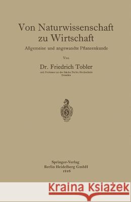 Von Naturwissenschaft Zu Wirtschaft: Allgemeine Und Angewandte Pflanzenkunde Tobler, Friedrich 9783662312933 Springer