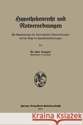 Hypothekenrecht Und Notverordnungen: Die Auswirkungen Der Österreichischen Notverordnungen Auf Das Recht Der Hypothekarforderungen Torggler, Karl 9783662313664 Springer