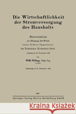 Die Wirtschaftlichkeit Der Stromversorgung Des Haushalts: Dissertation Zur Erlangung Der Würde Eines Doktor-Ingenieurs Der Technischen Hochschule Berl Willing, Willi 9783662313961