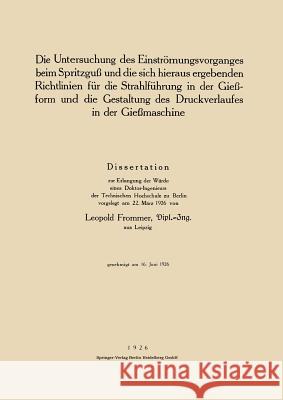 Die Untersuchung Des Einströmungsvorganges Beim Spritzguß Und Die Sich Hieraus Ergebenden Richtlinien Für Die Strahlführung in Der Gießform Und Die Ge Frommer, Leopold 9783662314029 Springer