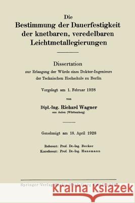 Die Bestimmung Der Dauerfestigkeit Der Knetbaren, Veredelbaren Leichtmetallegierungen: Dissertation Zur Erlangung Der Würde Eines Doktor-Ingenieurs De Wagner, Richard 9783662314364 Springer