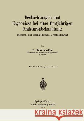 Beobachtungen Und Ergebnisse Bei Einer Fünfjährigen Frakturenbehandlung (Klinische Und Unfallmedizinische Feststellungen) Scheffler, Hans 9783662314609