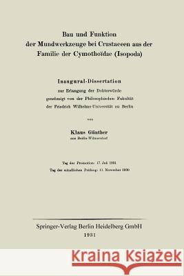 Bau Und Funktion Der Mundwerkzeuge Bei Crustaceen Aus Der Familie Der Cymothoïdae (Isopoda): Inaugural-Dissertation Günther, Klaus 9783662314708