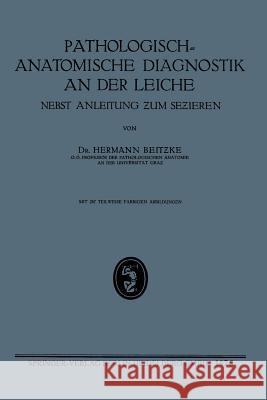 Pathologisch-Anatomische Diagnostik an Der Leiche: Nebst Anleitung ƶum Seƶieren Beitzke, Hermann Heinrich Wilhelm 9783662317006 J.F. Bergmann-Verlag