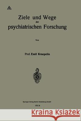 Ziele Und Wege Der Psychiatrischen Forschung Kraepelin, Emil 9783662317419