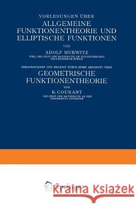 Vorlesungen Über Allgemeine Funktionentheorie Und Elliptische Funktionen: Geometrische Funktionentheorie Hurwitz, Adolf 9783662317693 Springer