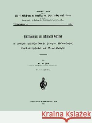 Untersuchungen Von Natürlichen Gesteinen Auf Festigkeit, Specifisches Gewicht, Härtegrad, Wasseraufnahme, Cohäsionsbeschaffenheit Und Wetterbeständigk Böhme, E. 9783662317921 Springer