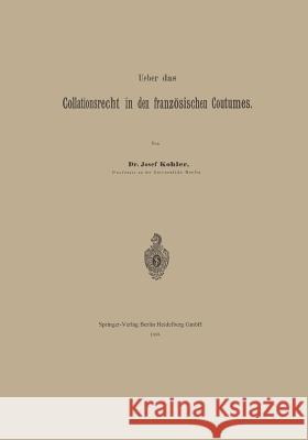 Ueber Das Collationsrecht in Den Französischen Coutumes Kohler, Josef 9783662318263 Springer