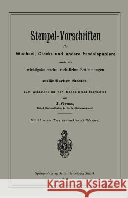 Stempel-Vorschriften Für Wechsel, Checks Und Andere Handelspapiere Sowie Die Wichtigsten Wechselrechtlichen Bestimmungen Ausländischer Staaten Groß, J. 9783662318584 Springer
