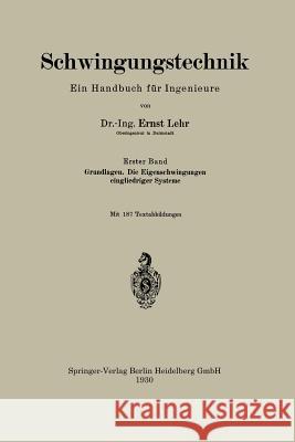 Schwingungstechnik. Ein Handbuch Für Ingenieure: Grundlagen. Die Eigenschwingungen Eingliedriger Systeme Lehr, Ernst 9783662318768