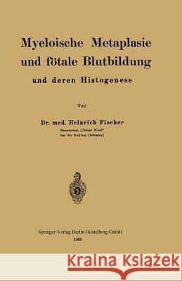 Myeloische Metaplasie Und Fötale Blutbildung Und Deren Histogenese Fischer, Heinrich 9783662319567 Springer