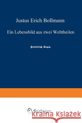 Justus Erich Bollmann: Ein Lebensbild Aus Zwei Welttheilen Bollmann, Justus Erich 9783662320259 Springer