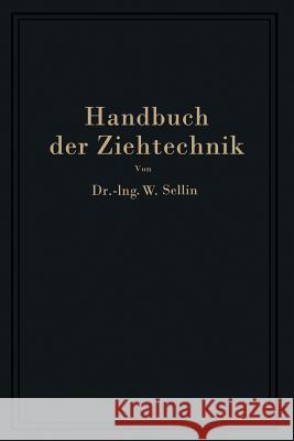 Handbuch Der Ziehtechnik: Planung Und Ausführung, Werkstoffe, Werkzeuge Und Maschinen Sellin, Walter 9783662320884