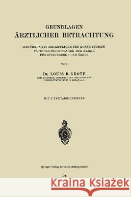 Grundlagen Ärztlicher Betrachtung: Einführung in Begriffliche Und Konstitutions-Pathologiesche Fragen Der Klinik Für Studierende Und Ärzte Grote, Louis Ruyter Radcliffe 9783662321157 Springer