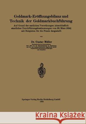 Goldmark-Eröffnungsbilanz Und Technik Der Goldmarkbuchführung: Auf Grund Der Amtlichen Verordnungen (Einschließlich Sämtlicher Durchführungsbestimmung Müller, Gustav 9783662321232