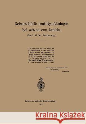 Geburtshülfe Und Gynäkologie Bei Aëtios Von Amida: Buch 16 Der Sammlung Aetius, Na 9783662321492