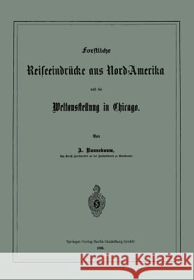 Forstliche Reiseeindrücke Aus Nord-Amerika Und Die Weltausstellung in Chicago Runnebaum, Adolf 9783662321638 Springer