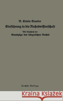 Einführung in Die Rechtswissenschaft: Eine Juristische Enzyklopädie Und Methodologie Mit Einschluß Der Grundzüge Des Bürgerlichen Rechts Grueber, Bernhard Erwin 9783662322239