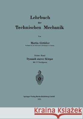 Lehrbuch Der Technischen Mechanik: Dritter Band: Dynamik Starrer Körper Grübler, Martin 9783662322338 Springer