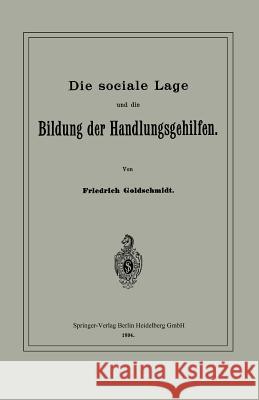 Die Sociale Lage Und Die Bildung Der Handlungsgehilfen Goldschmidt, Friedrich 9783662322895
