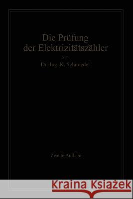 Die Prüfung Der Elektrizitäts-Zähler: Meßeinrichtungen, Meßmethoden Und Schaltungen Schmiedel, -Ing Karl 9783662323137 Springer