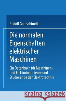 Die Normalen Eigenschaften Elektrischer Maschinen: Ein Datenbuch Für Maschinen- Und Elektroingenieure Und Studierende Der Elektrotechnik Goldschmidt, Rudolf 9783662323311