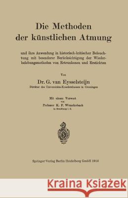 Die Methoden Der Künstlichen Atmung: Und Ihre Anwendung in Historisch-Kritischer Beleuchtung Mit Besonderer Berücksichtigung Der Wiederbelebungsmethod Van Eysselsteijn, G. 9783662323496 Springer