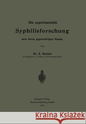 Die Experimentelle Syphilisforschung Nach Ihrem Gegenwärtigen Stande Neisser, Albert 9783662324158 Springer