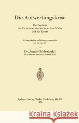 Die Aufwertungskrise: Ein Ergebnis Der Lehre Vom Nominalismus Des Geldes Und Des Rechts Goldschmidt, James 9783662324745 Springer