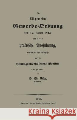 Die Allgemeine Gewerbe-Ordnung Vom 17. Januar 1845 Und Deren Praktische Ausführung, Namentlich Mit Rücksicht Auf Die Innungs-Verhältnisse Berlins Risch, O. Th 9783662324837 Springer