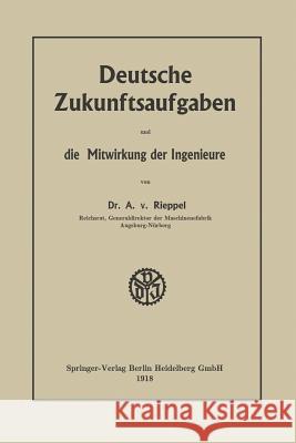 Deutsche Zukunftsaufgaben Und Die Mitwirkung Der Ingenieure Rieppel, Anton 9783662324882 Springer