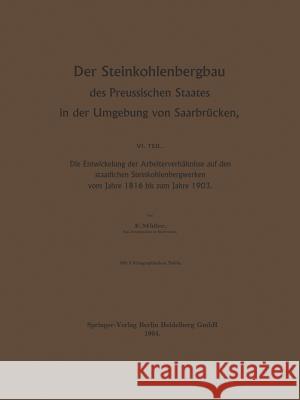 Der Steinkohlenbergbau Des Preussischen Staates in Der Umgebung Von Saarbrücken: Die Entwickelung Der Arbeiterverhältnisse Auf Den Staatlichen Steinko Müller, Egon 9783662325032 Springer