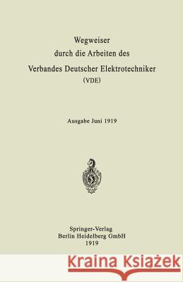 Wegweiser Durch Die Arbeiten Des Verbandes Deutscher Elektrotechniker (Vde): Ausgabe Juni 1919 Julius Springer Berlin 9783662333907