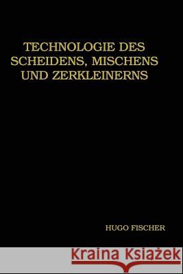 Technologie Des Scheidens, Mischens Und Zerkleinerns Fischer, Hugo 9783662334362 Springer