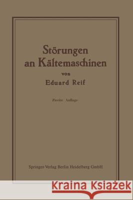 Störungen an Kältemaschinen: Insbesondere Deren Ursachen Und Beseitigung Reif, Eduard 9783662334447