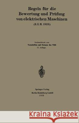 Regeln Für Die Bewertung Und Prüfung Von Elektrischen Maschinen (R.E.M. 1923): Vorschriften Und Normen Des Verbandes Deutscher Elektrotechniker Generalsekretariat Des Verbandes Deutsch 9783662334737 Springer