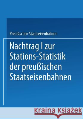Nachtrag I Zur Stations-Statistik Der Preußischen Staatseisenbahnen Ministrium Der Öffentlichen Arbeiten 9783662334911 Springer