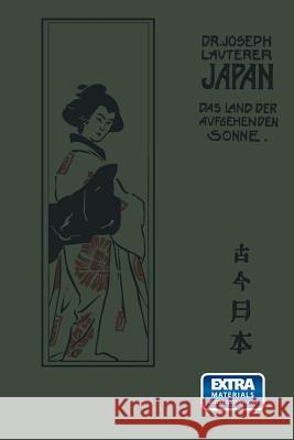 Japan: Das Land Der Aufgebenden Sonne Einst Und Jetzt Nach Seinen Reisen Und Studien Lauterer, Joseph 9783662335291 Springer