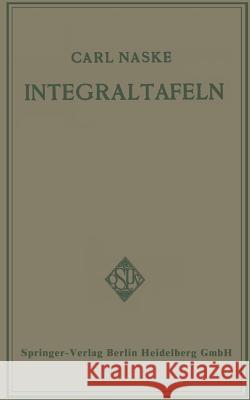 Integraltafeln: Für Ingenieure Und Verwandte Berufe Sowie Für Studierende Technischer Hoch- Und Fachschulen Naske, Carl 9783662335505 Springer