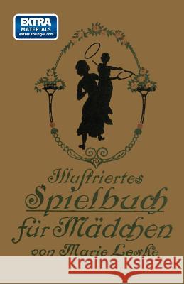 Illustriertes Spielbuch Für Mädchen: Unterhaltende Und Anregende Belustigungen, Spiele Und Beschäftigungen Für Körper Und Geist, Im Zimmer Sowie Im Fr Krebs, Marina 9783662335567 Springer