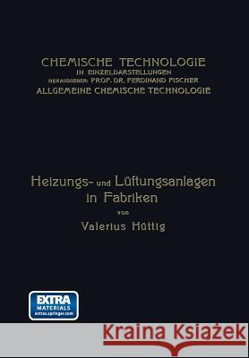 Heizungs- Und Lüftungsanlagen in Fabriken: Mit Besonderer Berücksichtigung Der Abwärmeverwertung Bei Wärmekraftmaschinen Hüttig, Valerius 9783662335680