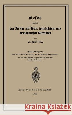 Gesetz Betreffend Den Verkehr Mit Wein, Weinhaltigen Und Weinähnlichen Getränken Vom 20. April 1892 Springer Berlin 9783662335796