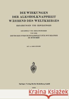 Die Wirkungen Der Alkoholknappheit Während Des Weltkrieges: Erfahrungen Und Erwägungen Deutschen Forschungsanstalt Für Psychiat 9783662336397 Springer