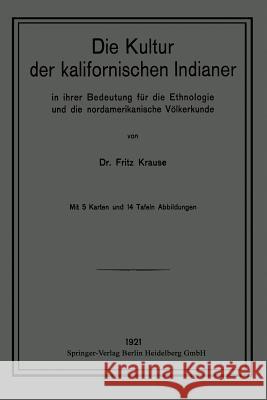 Die Kultur Der Kalifornischen Indianer in Ihrer Bedeutung Für Die Ethnologie Und Die Nordamerikanische Völkerkunde Krause, Fritz 9783662336724