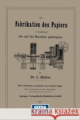 Die Fabrikation Des Papiers in Sonderheit Des Auf Der Maschine Gefertigten Nebst Gründlicher Auseinandersetzung Der in Ihr Vorkommenden Chemischen Pro Müller, L. 9783662336823