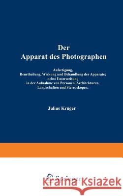 Der Apparat Des Photographen: Anfertigung, Beurtheilung, Wirkung Und Behandlung Der Apparate; Nebst Unterweisung in Der Aufnahme Von Personen, Archi Krüger, Julius 9783662337141 Springer