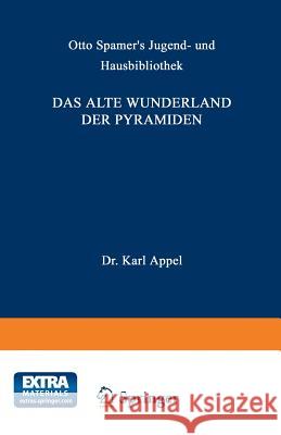 Das Alte Wunderland Der Pyramiden: Geographische, Geschichtliche Und Kulturhistorische Bilder Aus Der Vorzeit, Der Periode Der Blüthe Sowie Des Verfal Oppel, Karl 9783662337257 Springer