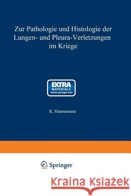 Zur Pathologie Und Histologie Der Lungen- Und Pleura-Verletzungen Im Kriege Karl Hannemann 9783662341643 Springer