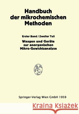 Waagen Und Wägung; Geräte Zur Anorganischen Mikro-Gewichtsanalyse Benedetti-Pichler, Anton Alexander 9783662341681 Springer